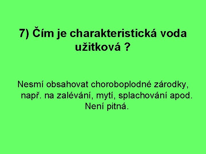 7) Čím je charakteristická voda užitková ? Nesmí obsahovat choroboplodné zárodky, např. na zalévání,