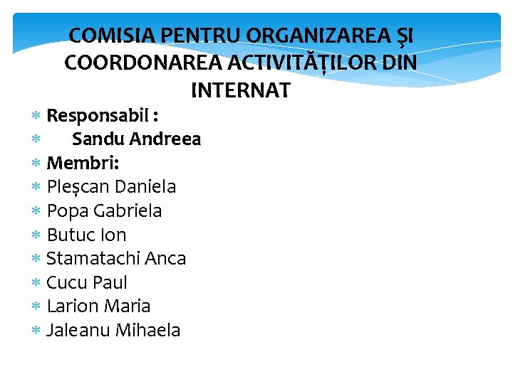 COMISIA PENTRU ORGANIZAREA ŞI COORDONAREA ACTIVITĂȚILOR DIN INTERNAT Responsabil : Sandu Andreea Membri: Pleșcan