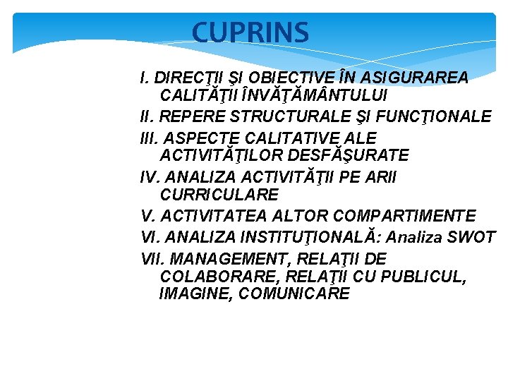 CUPRINS I. DIRECŢII ŞI OBIECTIVE ÎN ASIGURAREA CALITĂŢII ÎNVĂŢĂM NTULUI II. REPERE STRUCTURALE ŞI