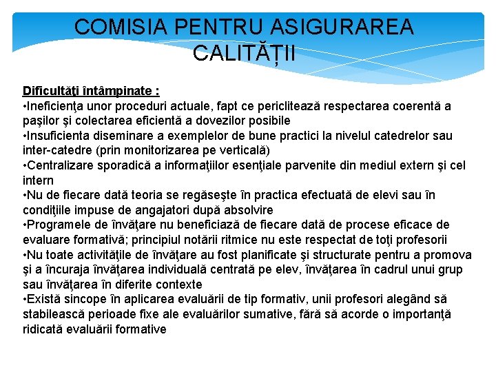 COMISIA PENTRU ASIGURAREA CALITĂȚII Dificultăţi întâmpinate : • Ineficienţa unor proceduri actuale, fapt ce