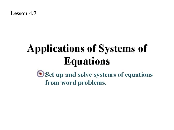 Lesson 4. 7 Applications of Systems of Equations Set up and solve systems of