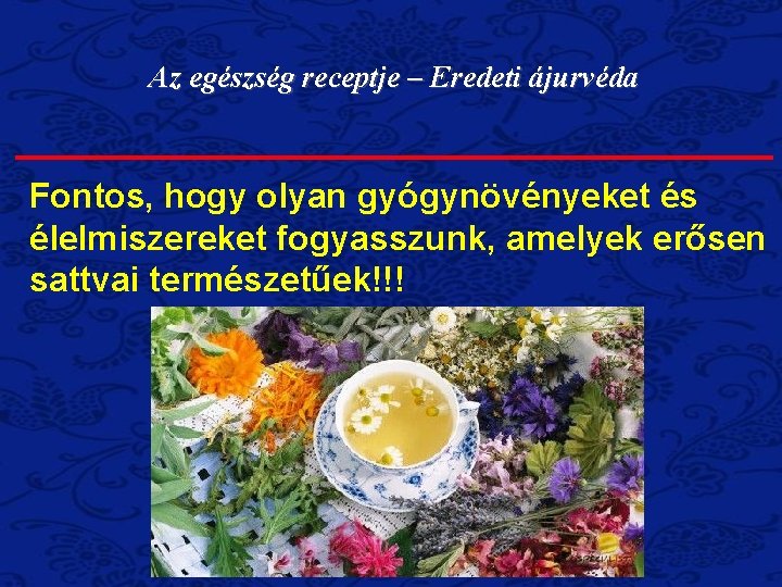 Az egészség receptje – Eredeti ájurvéda Fontos, hogy olyan gyógynövényeket és élelmiszereket fogyasszunk, amelyek Az egészség receptje – Eredeti ájurvéda Fontos, hogy olyan gyógynövényeket és élelmiszereket fogyasszunk, amelyek