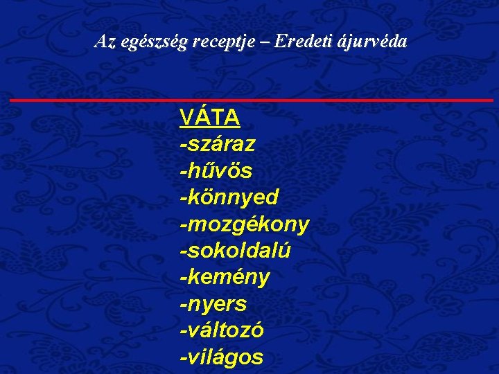 Az egészség receptje – Eredeti ájurvéda VÁTA -száraz -hűvös -könnyed -mozgékony -sokoldalú -kemény -nyers Az egészség receptje – Eredeti ájurvéda VÁTA -száraz -hűvös -könnyed -mozgékony -sokoldalú -kemény -nyers