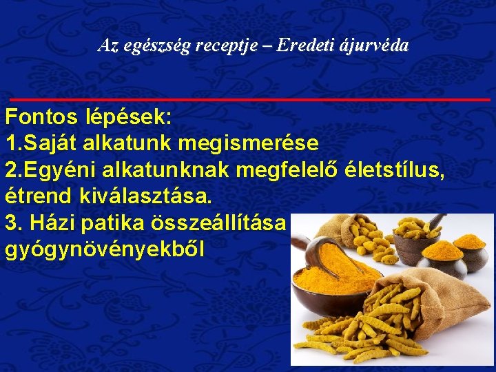 Az egészség receptje – Eredeti ájurvéda Fontos lépések: 1. Saját alkatunk megismerése 2. Egyéni Az egészség receptje – Eredeti ájurvéda Fontos lépések: 1. Saját alkatunk megismerése 2. Egyéni