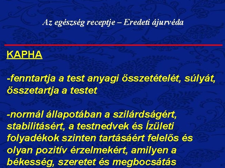Az egészség receptje – Eredeti ájurvéda KAPHA -fenntartja a test anyagi összetételét, súlyát, összetartja Az egészség receptje – Eredeti ájurvéda KAPHA -fenntartja a test anyagi összetételét, súlyát, összetartja