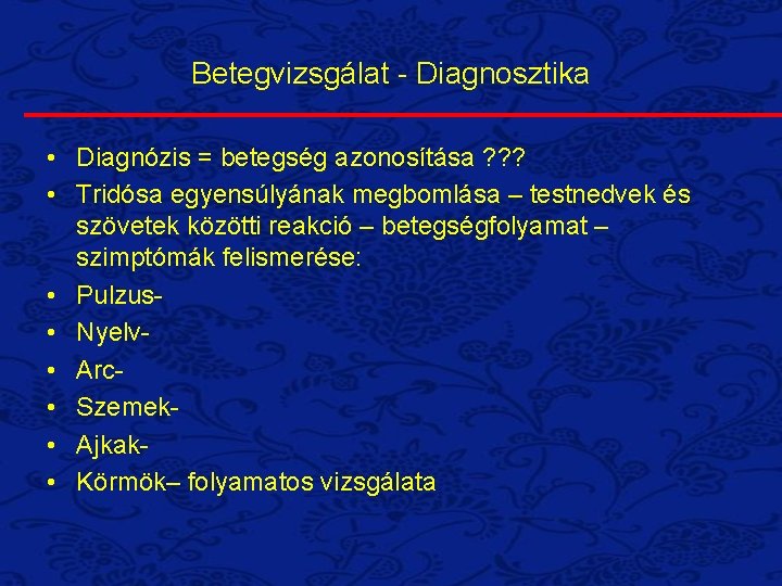 Betegvizsgálat - Diagnosztika • Diagnózis = betegség azonosítása ? ? ? • Tridósa egyensúlyának Betegvizsgálat - Diagnosztika • Diagnózis = betegség azonosítása ? ? ? • Tridósa egyensúlyának