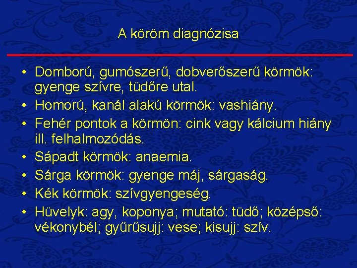 A köröm diagnózisa • Domború, gumószerű, dobverőszerű körmök: gyenge szívre, tüdőre utal. • Homorú, A köröm diagnózisa • Domború, gumószerű, dobverőszerű körmök: gyenge szívre, tüdőre utal. • Homorú,