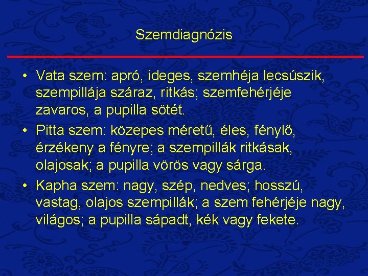 Szemdiagnózis • Vata szem: apró, ideges, szemhéja lecsúszik, szempillája száraz, ritkás; szemfehérjéje zavaros, a Szemdiagnózis • Vata szem: apró, ideges, szemhéja lecsúszik, szempillája száraz, ritkás; szemfehérjéje zavaros, a