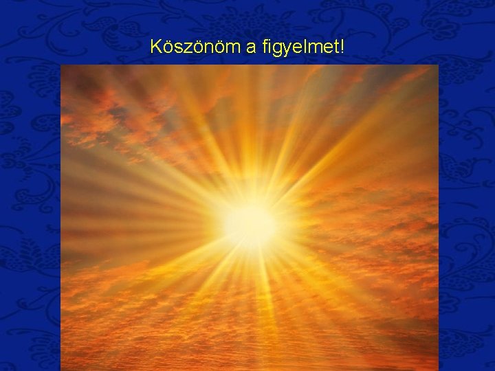 Köszönöm a figyelmet! Köszönöm a figyelmet!