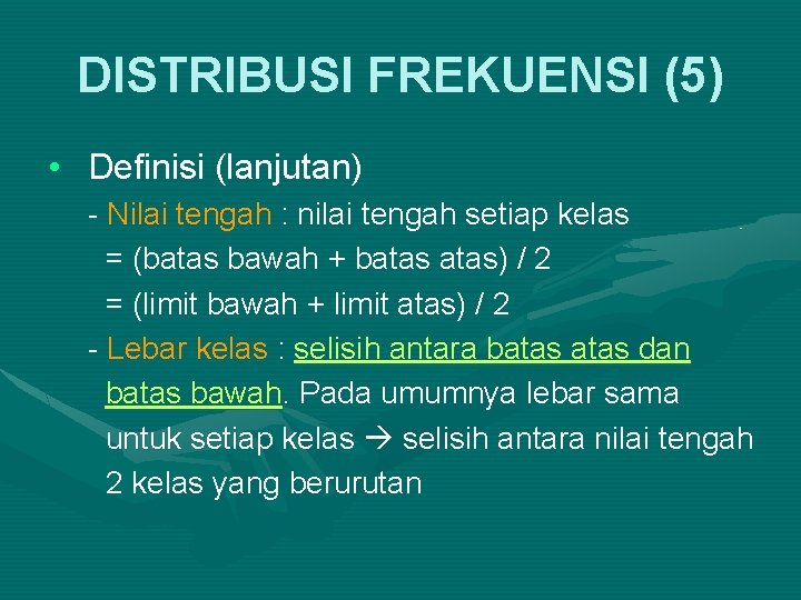 DISTRIBUSI FREKUENSI (5) • Definisi (lanjutan) - Nilai tengah : nilai tengah setiap kelas