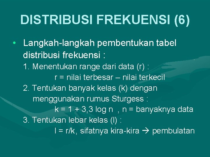 DISTRIBUSI FREKUENSI (6) • Langkah-langkah pembentukan tabel distribusi frekuensi : 1. Menentukan range dari