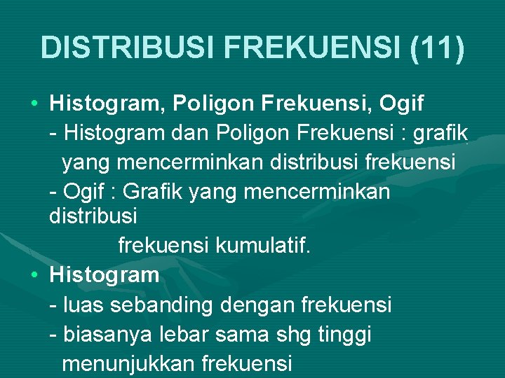 DISTRIBUSI FREKUENSI (11) • Histogram, Poligon Frekuensi, Ogif - Histogram dan Poligon Frekuensi :