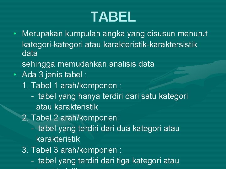 TABEL • Merupakan kumpulan angka yang disusun menurut kategori-kategori atau karakteristik-karaktersistik data sehingga memudahkan