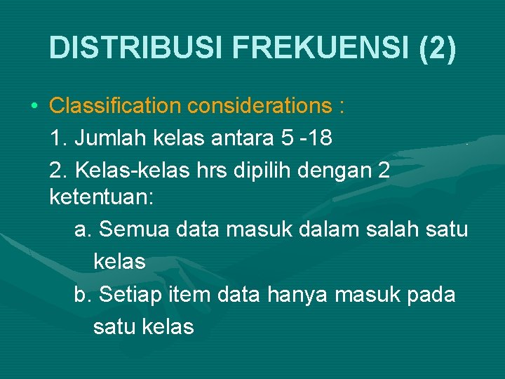 DISTRIBUSI FREKUENSI (2) • Classification considerations : 1. Jumlah kelas antara 5 -18 2.