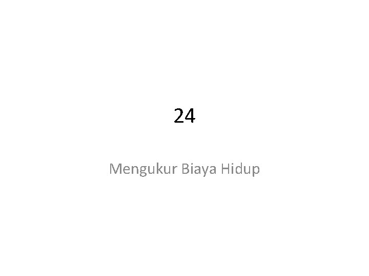 24 Mengukur Biaya Hidup 