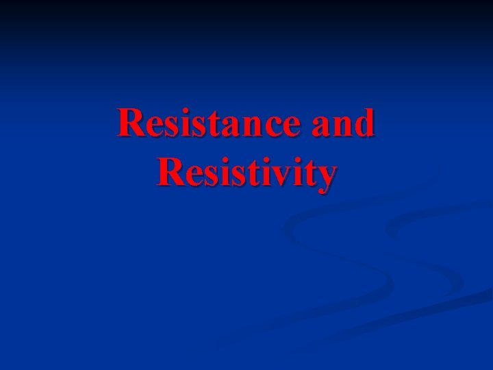 Resistance and Resistivity 