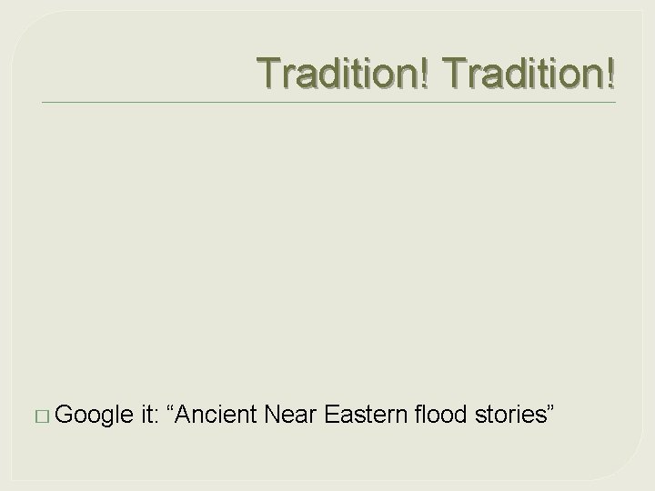 Tradition! � Google it: “Ancient Near Eastern flood stories” 