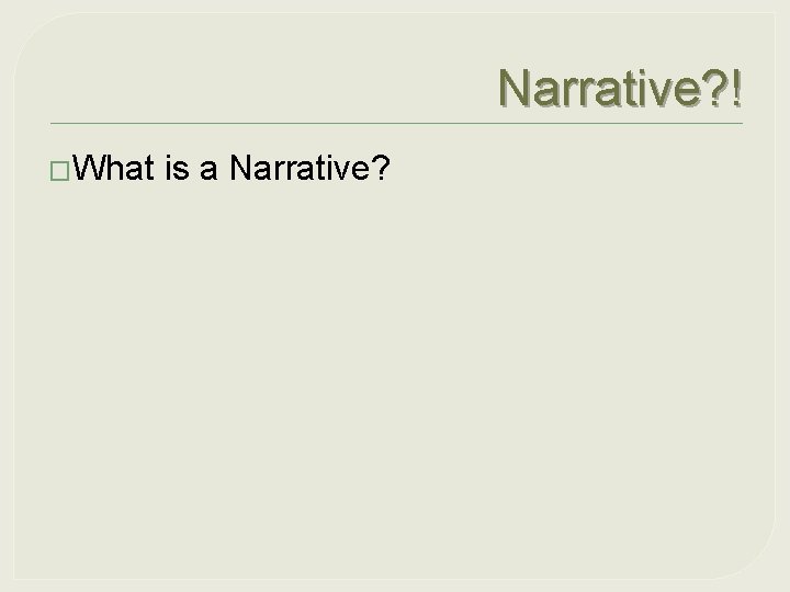 Narrative? ! �What is a Narrative? 