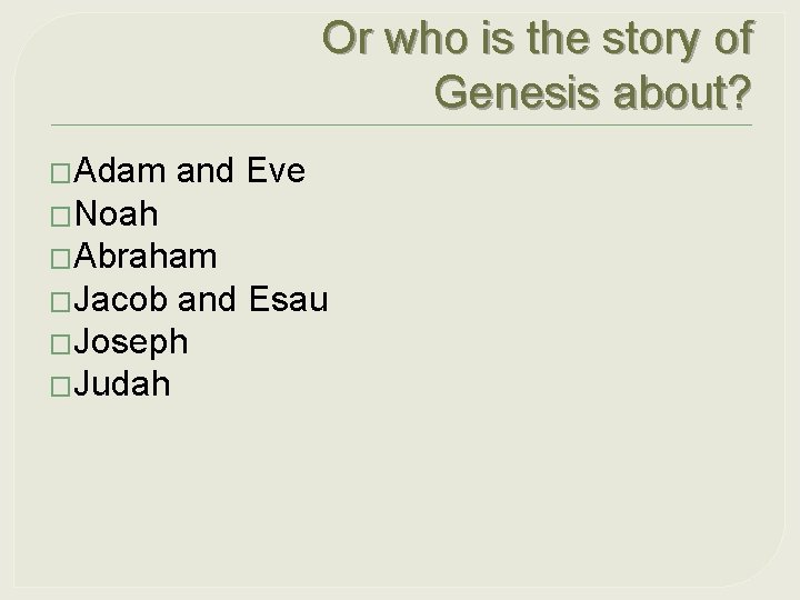 Or who is the story of Genesis about? �Adam and Eve �Noah �Abraham �Jacob