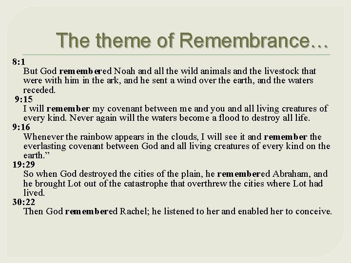 The theme of Remembrance… 8: 1 But God remembered Noah and all the wild