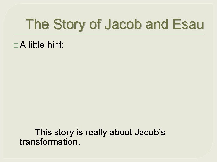 The Story of Jacob and Esau �A little hint: This story is really about