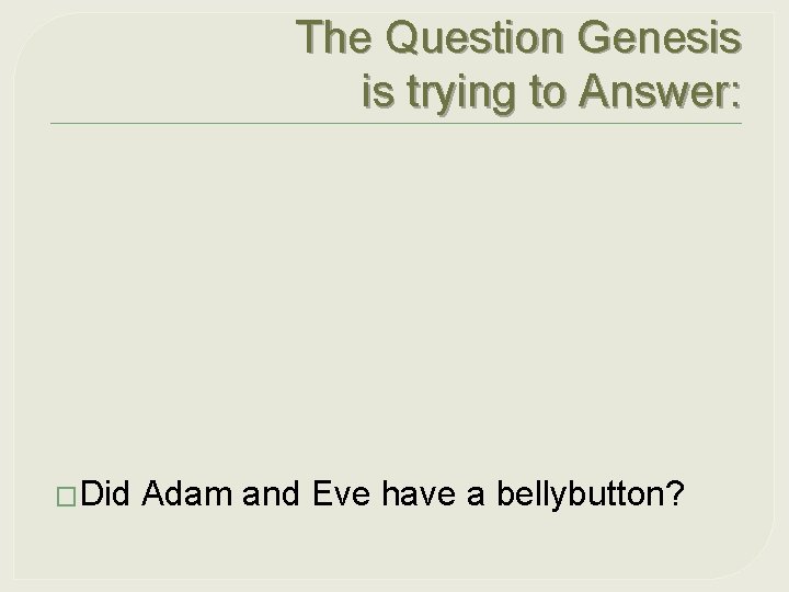 The Question Genesis is trying to Answer: �Did Adam and Eve have a bellybutton?