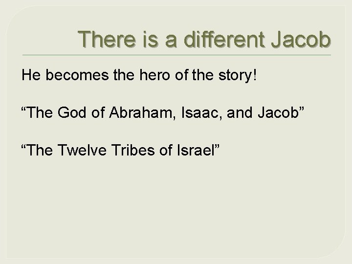 There is a different Jacob He becomes the hero of the story! “The God