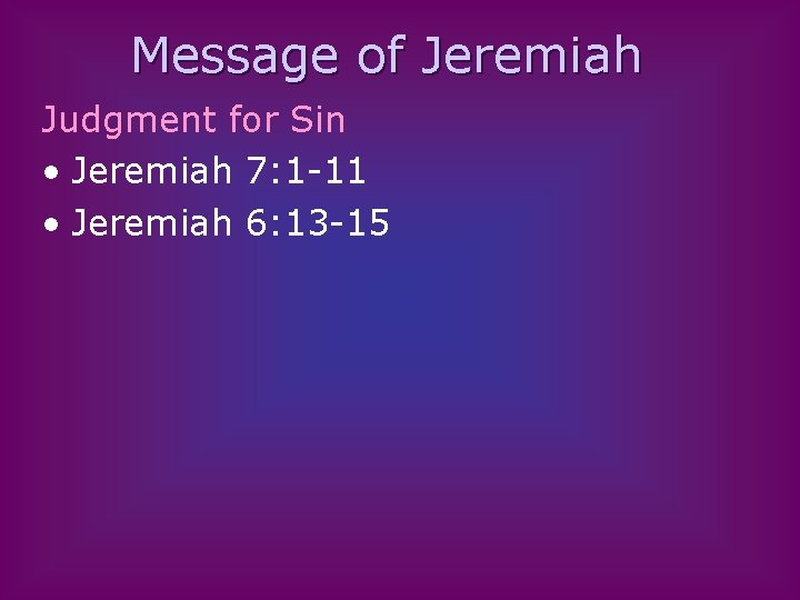 Message of Jeremiah Judgment for Sin • Jeremiah 7: 1 -11 • Jeremiah 6: