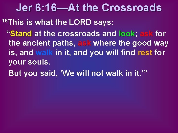 Jer 6: 16—At the Crossroads 16 This is what the LORD says: “Stand at