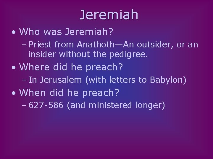 Jeremiah • Who was Jeremiah? – Priest from Anathoth—An outsider, or an insider without