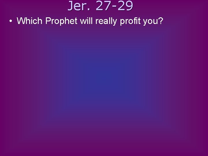 Jer. 27 -29 • Which Prophet will really profit you? 