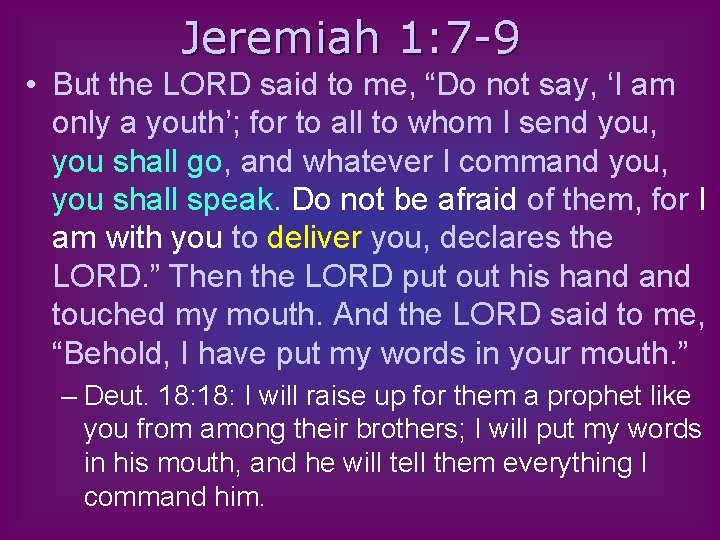 Jeremiah 1: 7 -9 • But the LORD said to me, “Do not say,