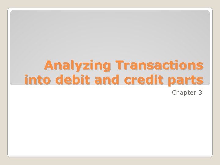 Analyzing Transactions into debit and credit parts Chapter 3 