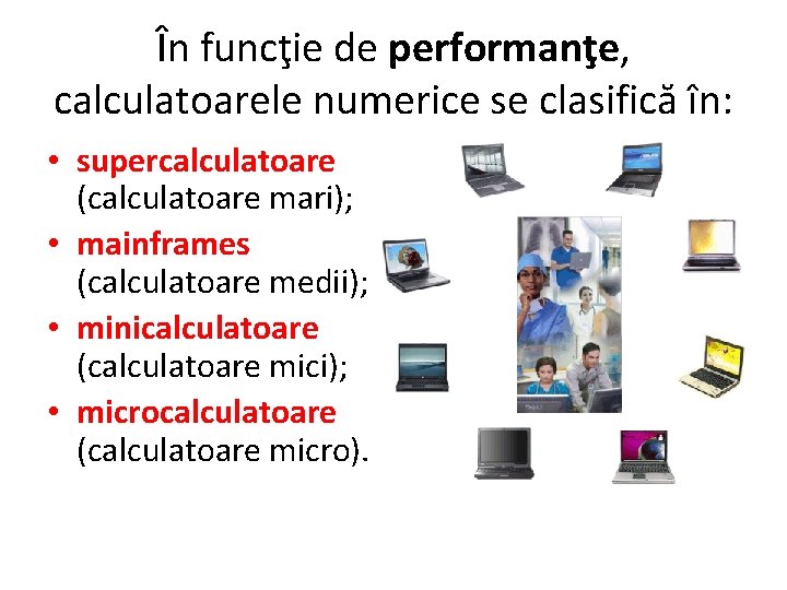 În funcţie de performanţe, calculatoarele numerice se clasifică în: • supercalculatoare (calculatoare mari); •