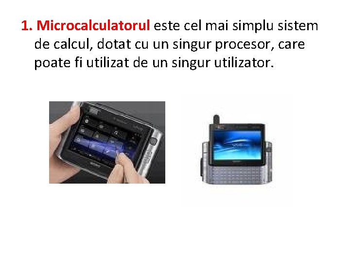1. Microcalculatorul este cel mai simplu sistem de calcul, dotat cu un singur procesor,