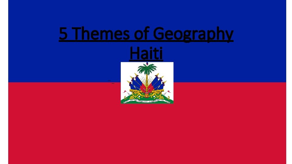 5 Themes of Geography Haiti __ 5 Themes of Geography Haiti __