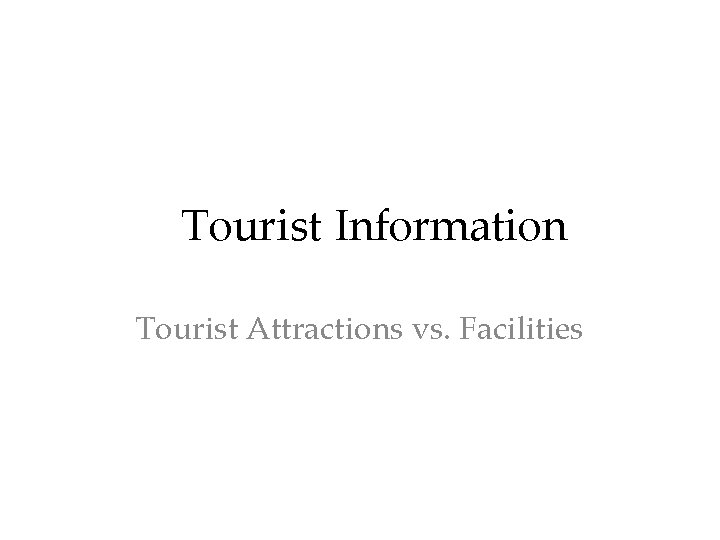 Tourist Information Tourist Attractions vs. Facilities 