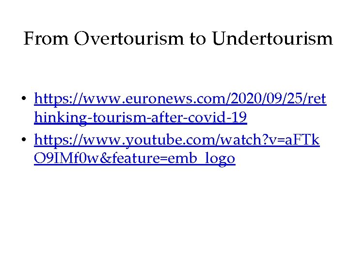 From Overtourism to Undertourism • https: //www. euronews. com/2020/09/25/ret hinking-tourism-after-covid-19 • https: //www. youtube.