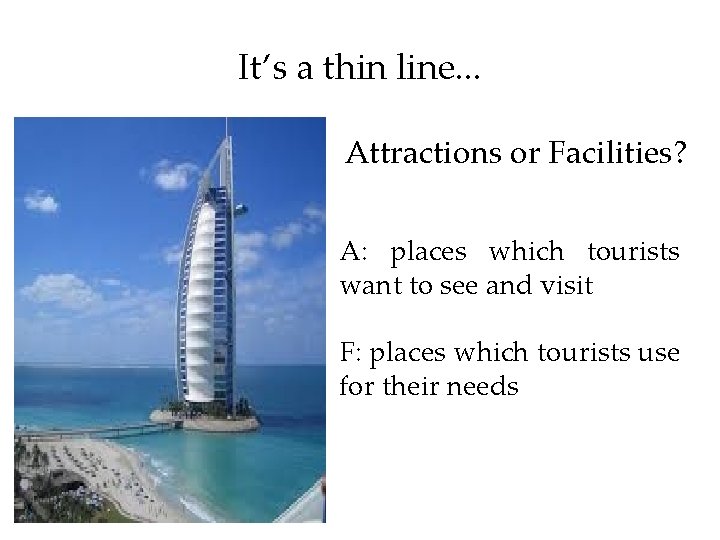 It’s a thin line. . . Attractions or Facilities? A: places which tourists want