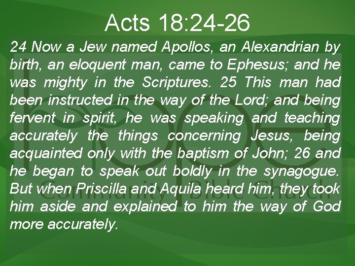 Acts 18: 24 -26 24 Now a Jew named Apollos, an Alexandrian by birth,