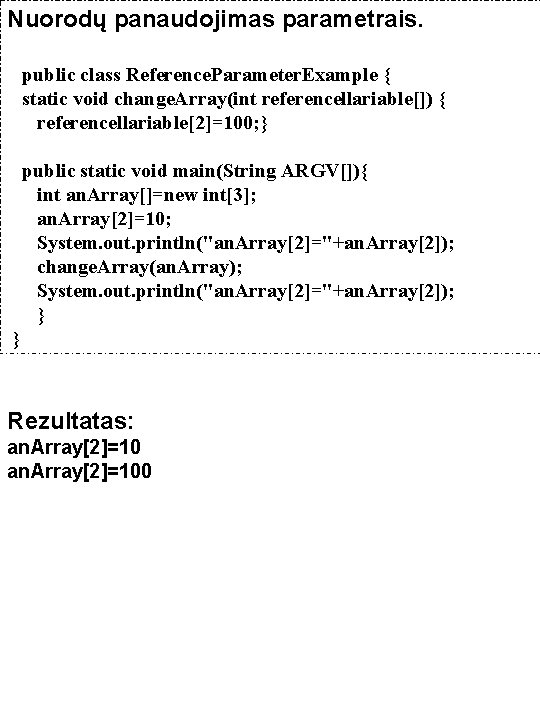 Nuorodų panaudojimas parametrais. public class Reference. Parameter. Example { static void change. Array(int referencellariable[])