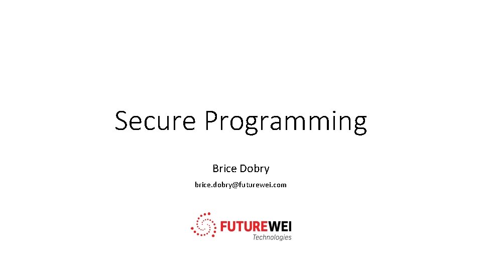 Secure Programming Brice Dobry brice. dobry@futurewei. com 