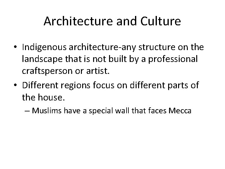 Architecture and Culture • Indigenous architecture-any structure on the landscape that is not built