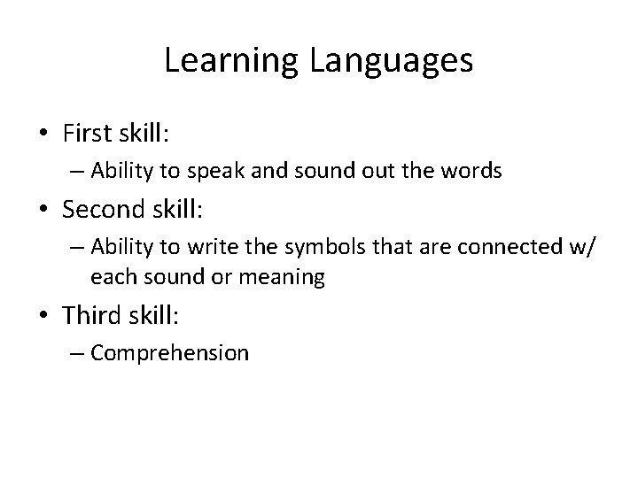 Learning Languages • First skill: – Ability to speak and sound out the words