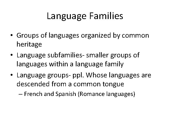 Language Families • Groups of languages organized by common heritage • Language subfamilies- smaller