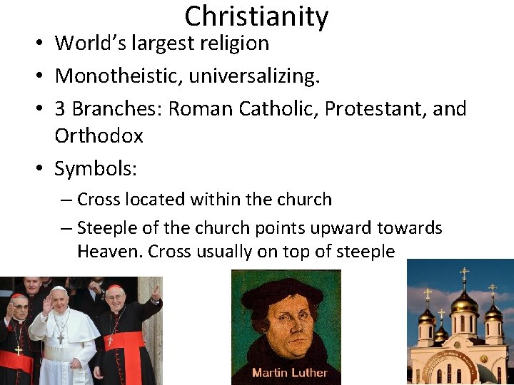 Christianity • World’s largest religion • Monotheistic, universalizing. • 3 Branches: Roman Catholic, Protestant,