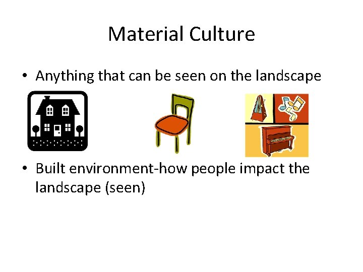 Material Culture • Anything that can be seen on the landscape • Built environment-how