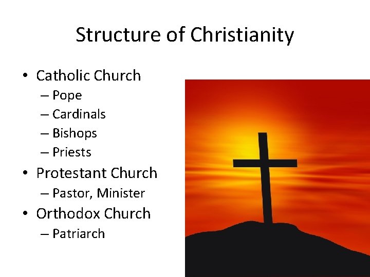 Structure of Christianity • Catholic Church – Pope – Cardinals – Bishops – Priests