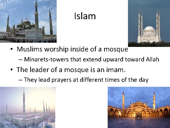 Islam • Muslims worship inside of a mosque – Minarets-towers that extend upward toward