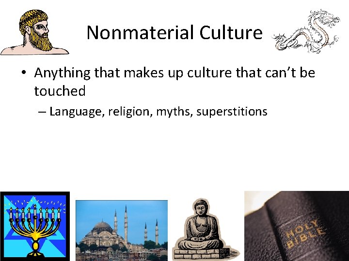 Nonmaterial Culture • Anything that makes up culture that can’t be touched – Language,